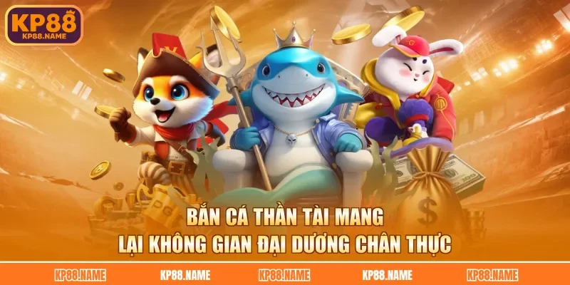 Bắn cá thần tài mang lại không gian đại dương chân thực