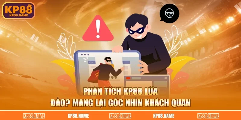 Phân tích KP88 lừa đảo? mang lại góc nhìn khách quan