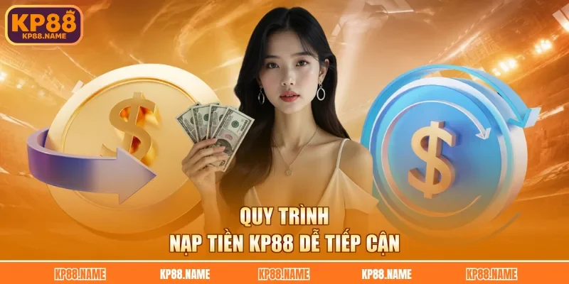 Quy trình nạp tiền KP88 dễ tiếp cận